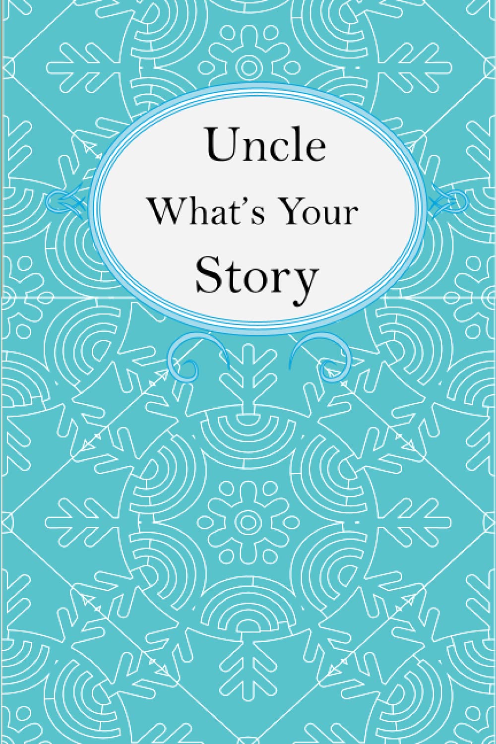 Uncle What’s Your Story: Uncle’s Fill In And Give Back Guided Questions Journal