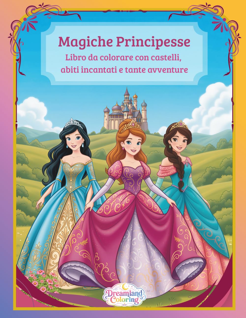 Magiche Principesse: Libro da colorare con castelli, abiti incantati e tante avventure
