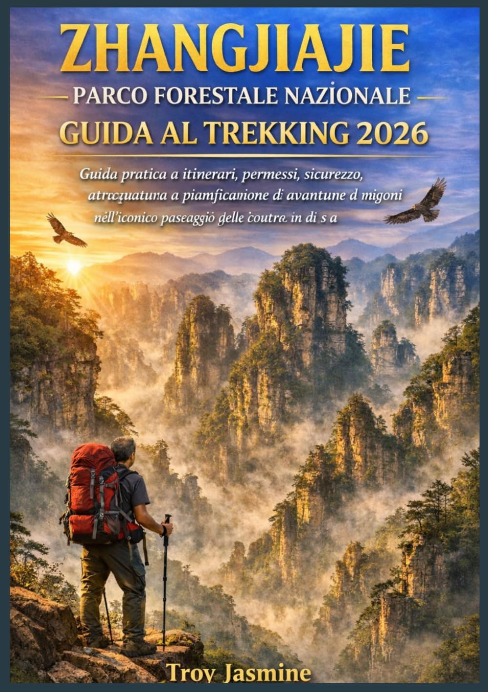 ZHANGJIAJIE PARCO FORESTALE NAZIONALE GUIDA AL TREKKING 2026: Guida pratica a itinerari, permessi, sicurezza, attrezzatura e pianificazione di ... del Parco Nazionale Troy Jasmine)
