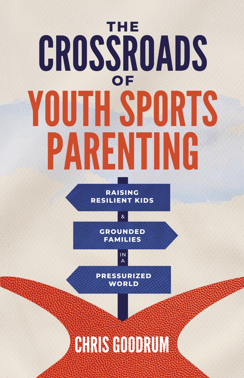 The Crossroads of Youth Sports Parenting: Raising Resilient Kids and Grounded Families in a Pressurized World