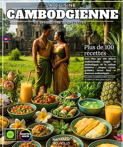 La Cuisine Cambodgienne : Le Grand Livre des recettes avec