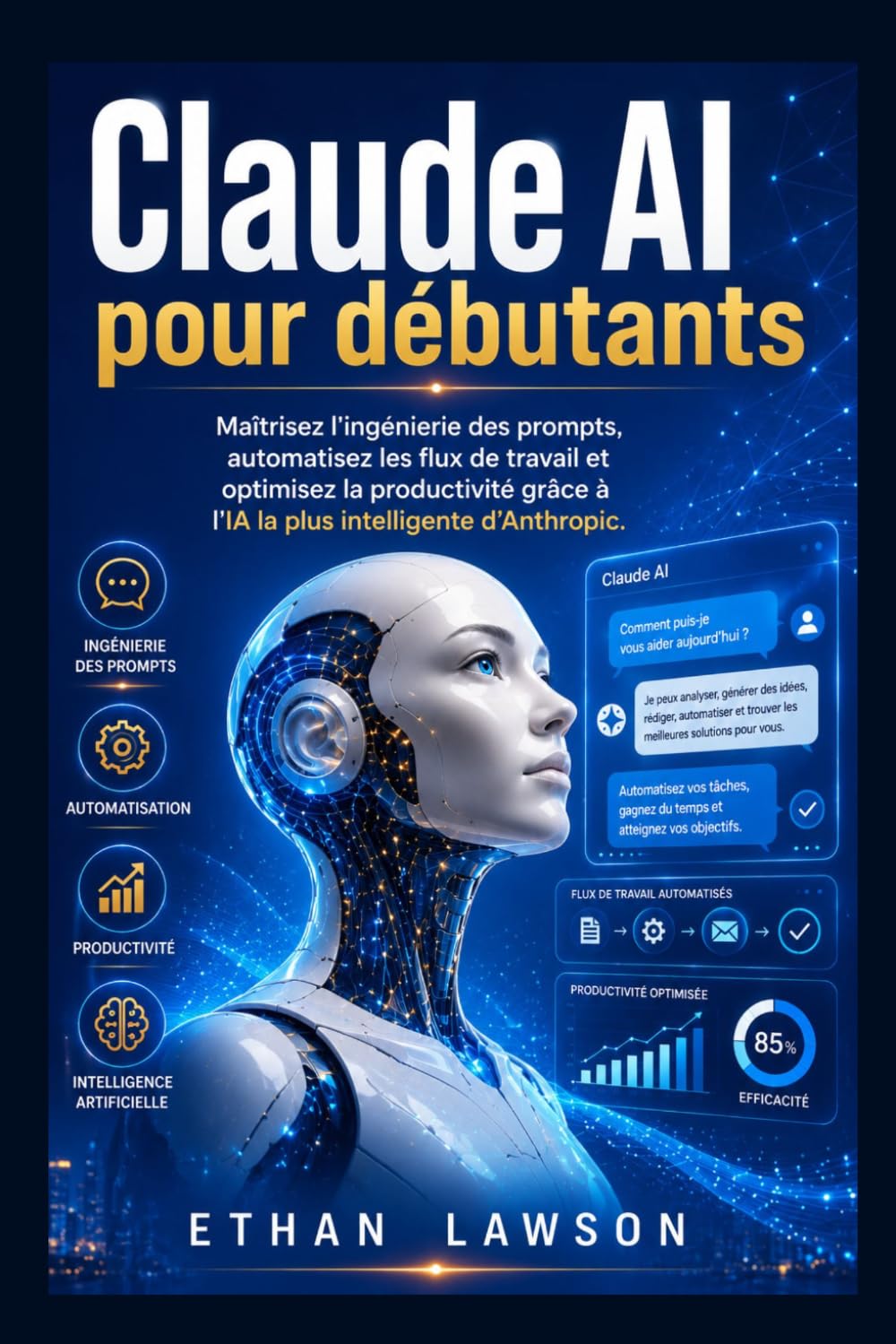 Claude AI pour débutants: Maîtrisez l'ingénierie des prompts, automatisez les flux de travail et optimisez la productivité grâce à l'IA la plus intelligente d'Anthropic.