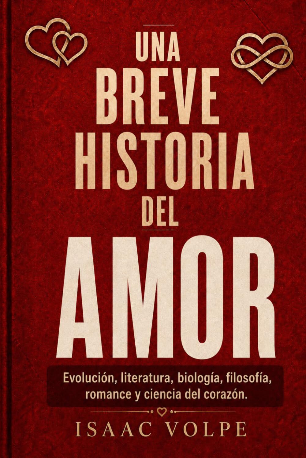 UNA BREVE HISTORIA DEL AMOR. Evolución, literatura, biología, filosofía, romance y ciencia del corazón.: Un libro para todas las personas que alguna vez han amado, perdido, dudado y vuelto a amar.