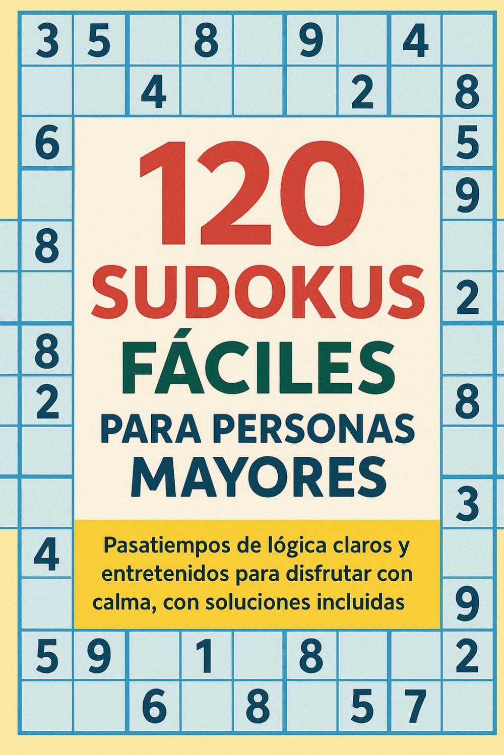 120 Sudokus Fáciles para Personas Mayores: Pasatiempos de lógica claros y entretenidos para disfrutar con calma, con soluciones incluidas