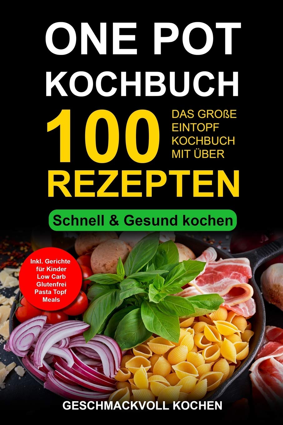 One Pot Kochbuch: Das große Eintopf Rezeptbuch mit über 100 leckeren Rezepten - schnell & gesund kochen Inkl. Gerichte für Kinder, Pasta & Nudeln ... Carb, glutenfrei, Topf Meals (German Edition)