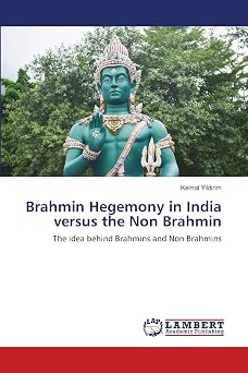Brahmin Hegemony in India versus the Non Brahmin The idea behind Brahmins and Non Brahmins