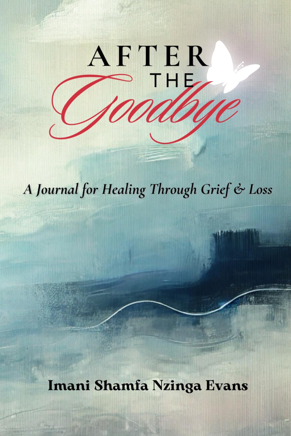 After The Goodbye: A Journal for Healing Through Grief & Loss