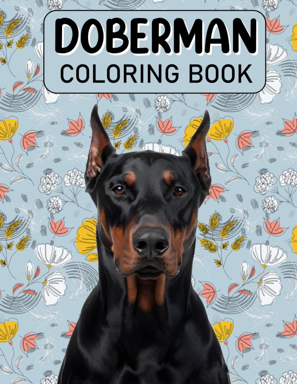 Doberman Coloring Book: Anxiety Relief Coloring Book For Doberman Owners And Indoor Outdoor Illustration For Dog Lovers