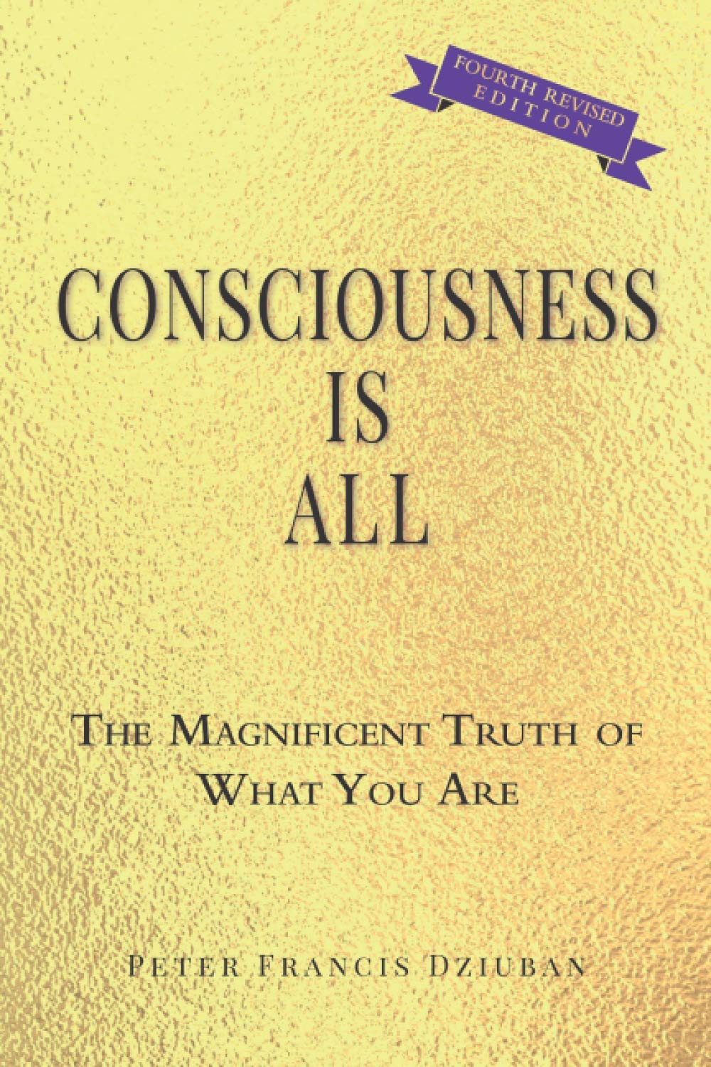 Consciousness Is All: The Magnificent Truth of What You Are