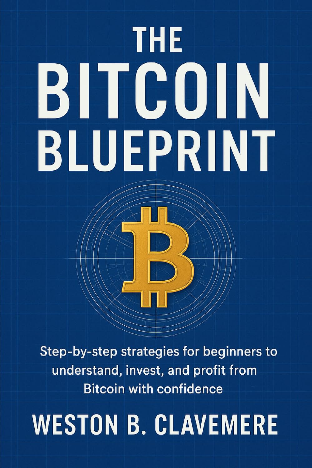 The Bitcoin Blueprint: Step-by-step strategies for beginners to understand,  invest, and profit from Bitcoin with confidence | Amazon.com.br
