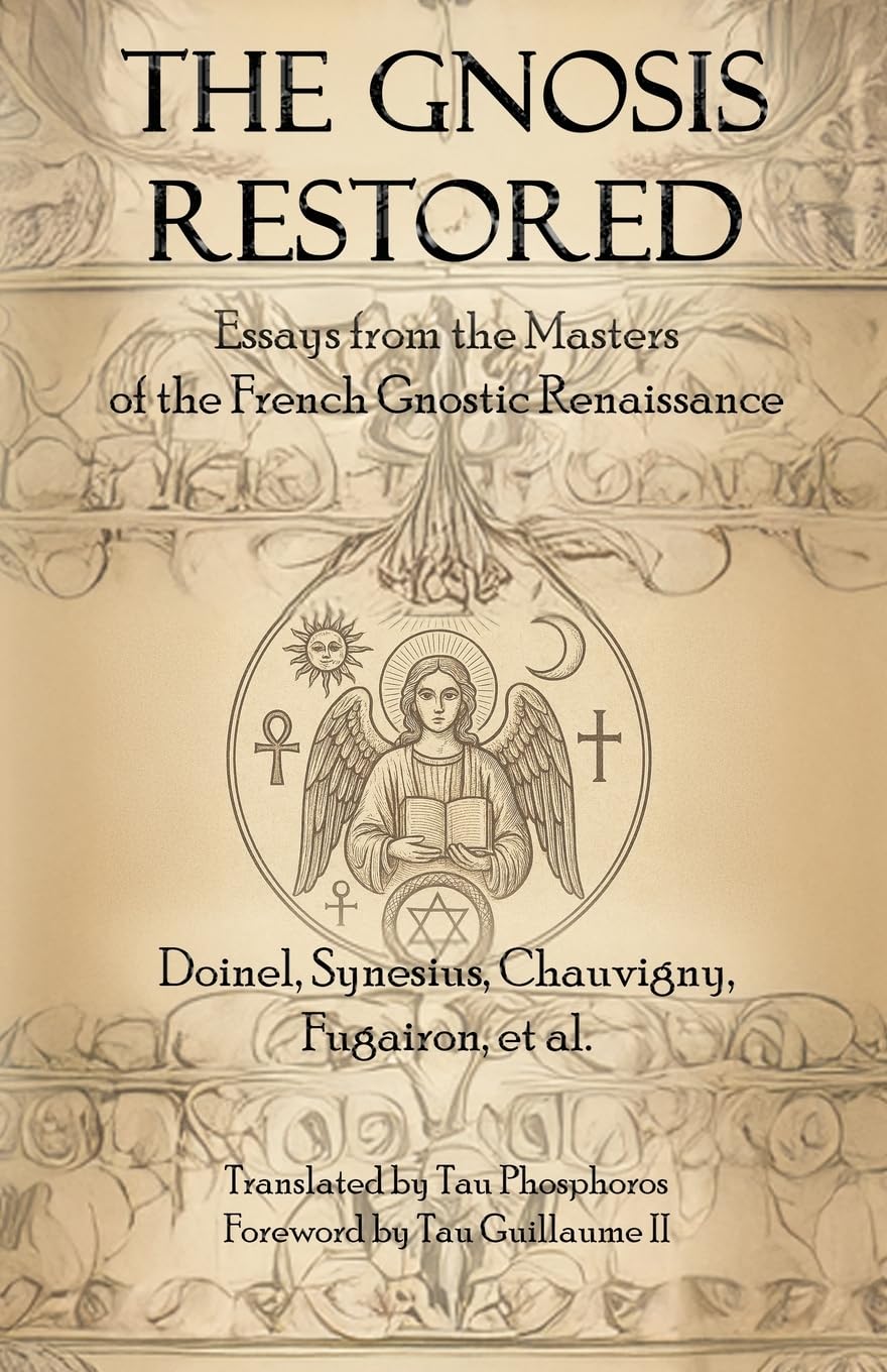 The Gnosis Restored: Essays from the Masters of the French Gnostic Renaissance