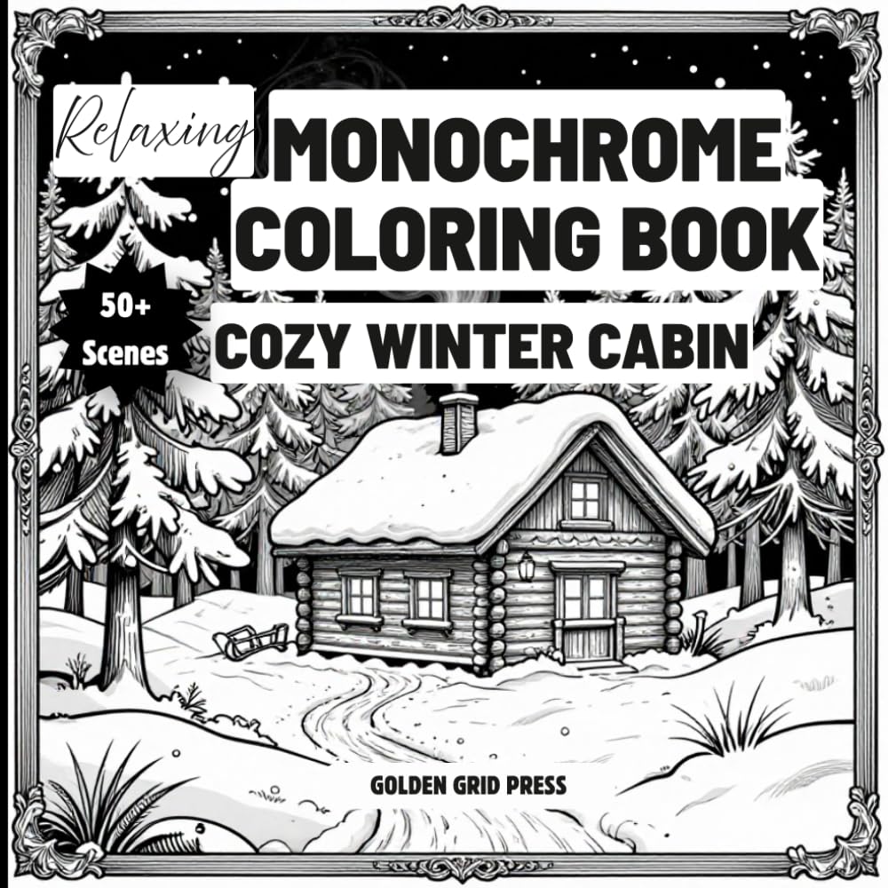 Relaxing Monochrome Coloring Book Cozy Winter Cabin: Scenes for Adults Easy Stress Relief Designs for Mindfulness