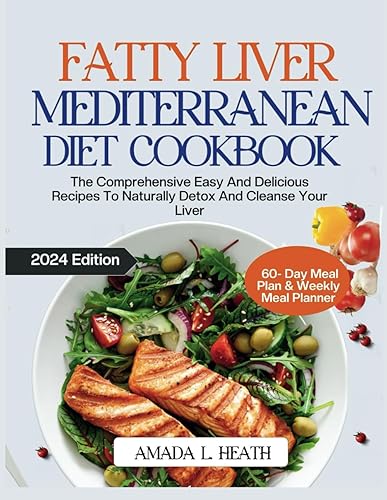 Fatty Liver Mediterranean Diet Cookbook: The Comprehensive Easy And Delicious Recipes To Naturally Detox And Cleanse Your Liver