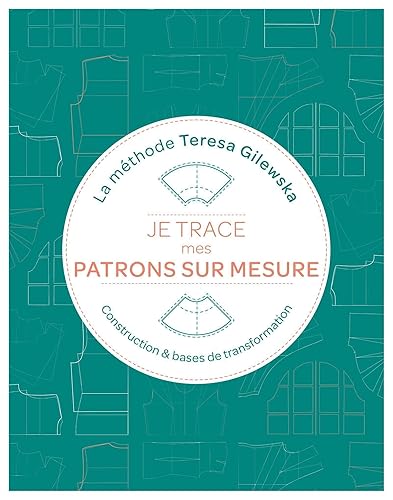 Je trace mes patrons sur mesure La méthode Teresa Gilewska: Construction et bases de transformation