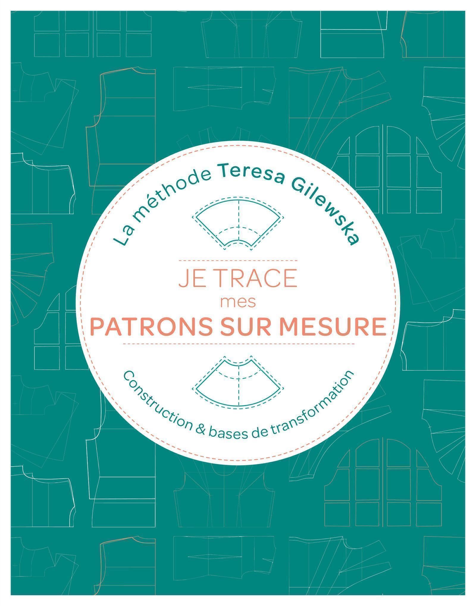 Je trace mes patrons sur mesure La méthode Teresa Gilewska: Construction et bases de transformation