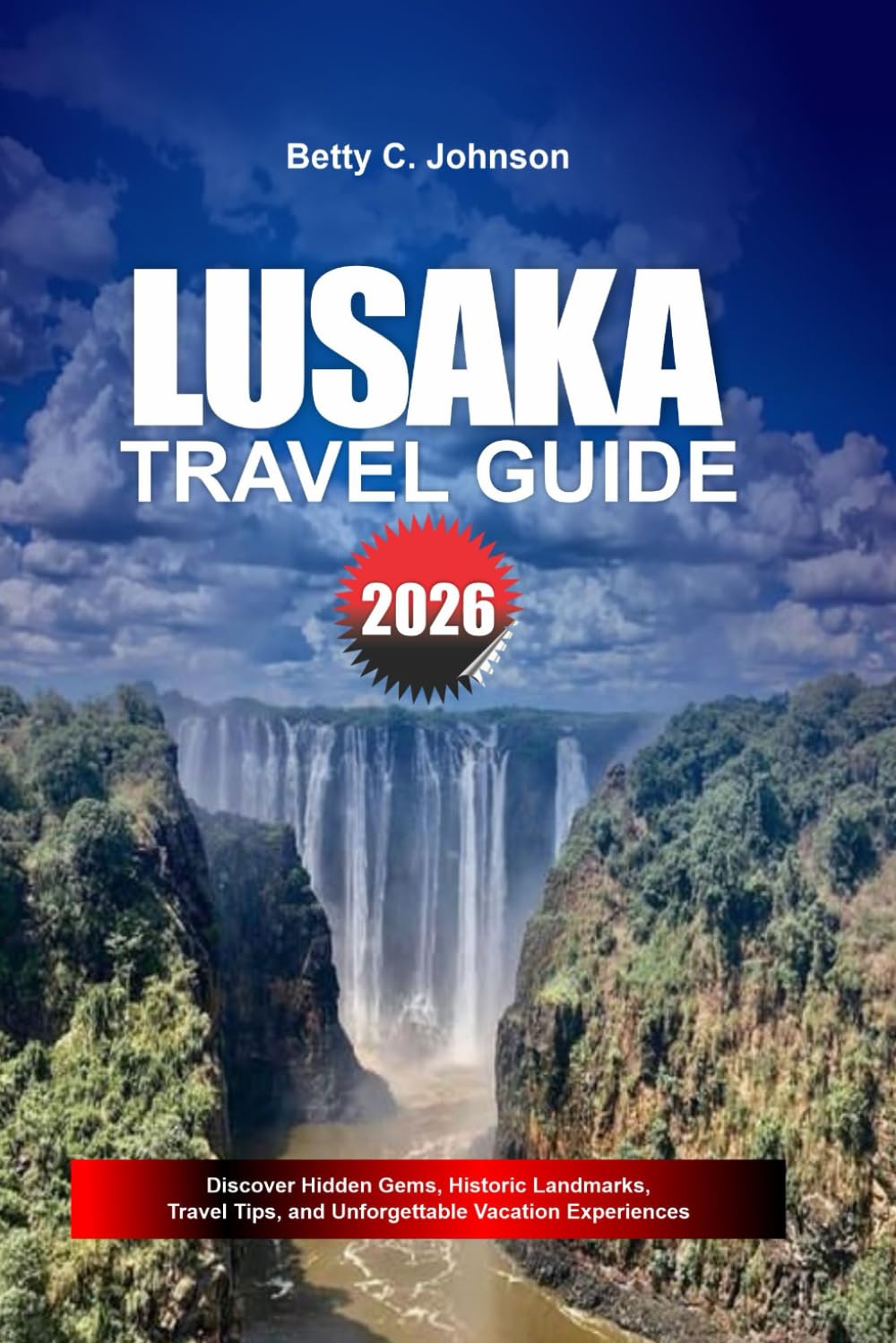 LUSAKA TRAVEL GUIDE 2026: Discover Hidden Gems, Historic Landmarks, Travel Tips, and Unforgettable Vacation Experiences