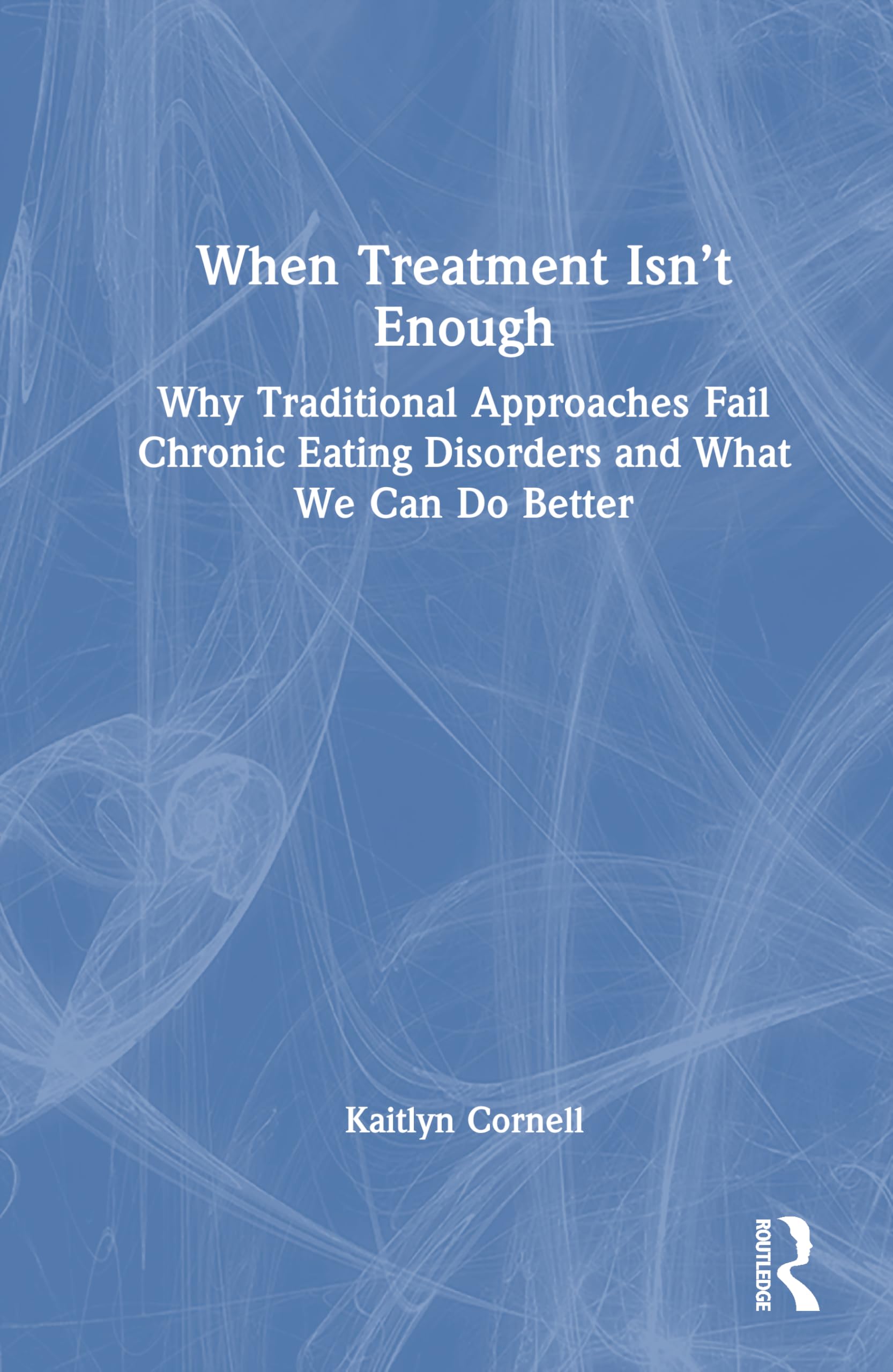 When Treatment Isn’t Enough: Why Traditional Approaches Fail Chronic Eating Disorders and What We Can Do Better