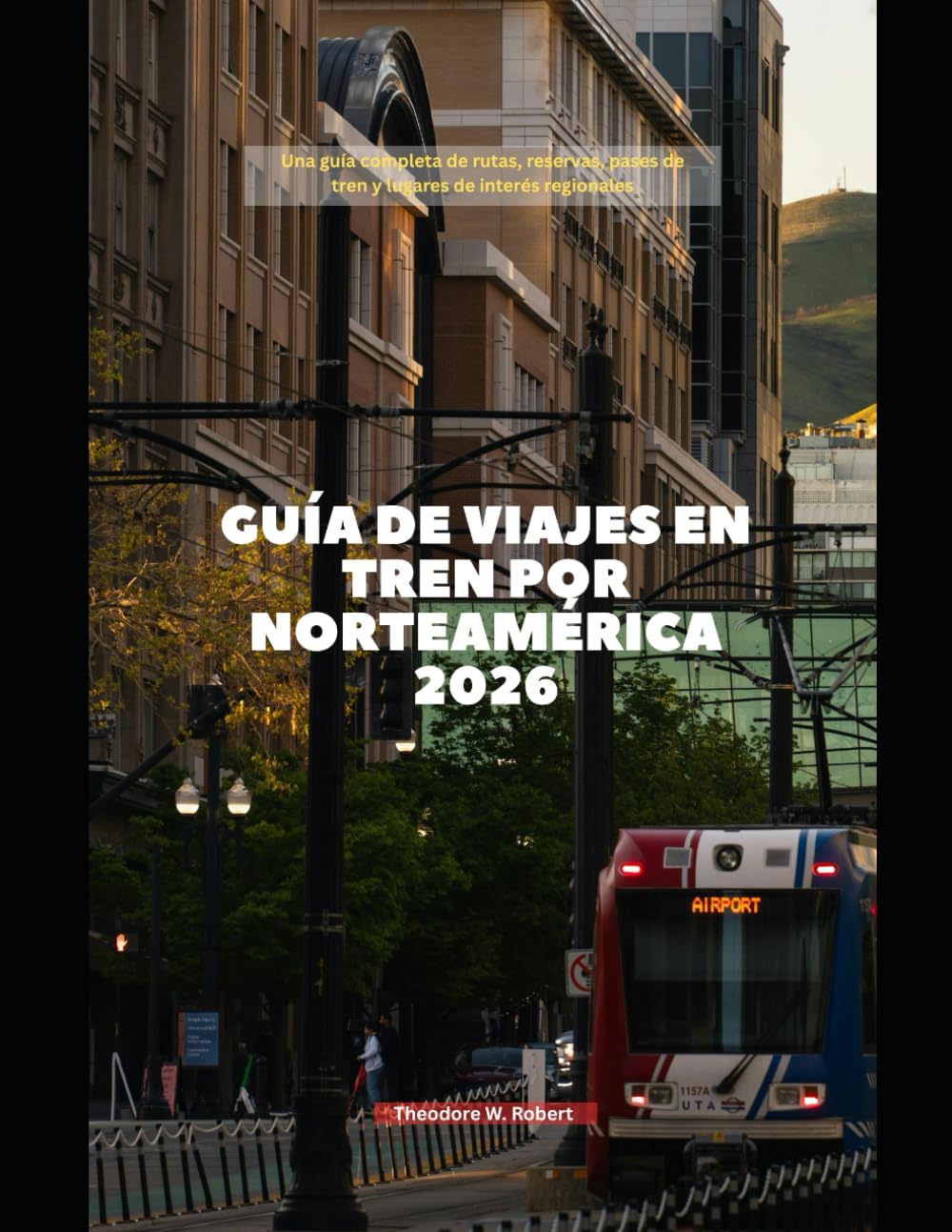 Guía de viajes en tren por Norteamérica 2026: Una guía completa de rutas, reservas, pases de tren y lugares de interés regionales (Train Travel Guide)
