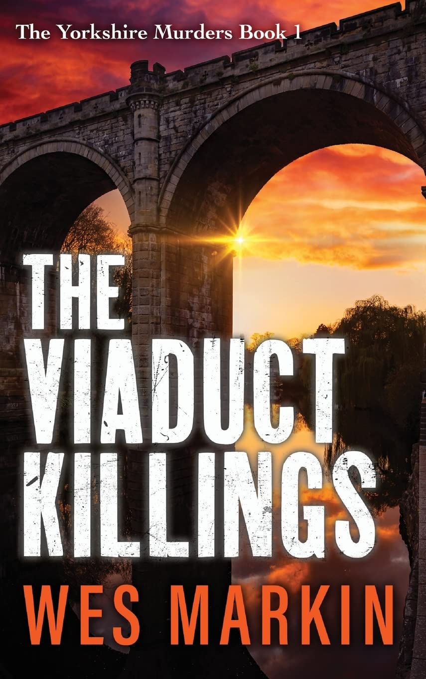 The Viaduct Killings: The start of an addictive crime series from Wes Markin (The Yorkshire Murders, 1)