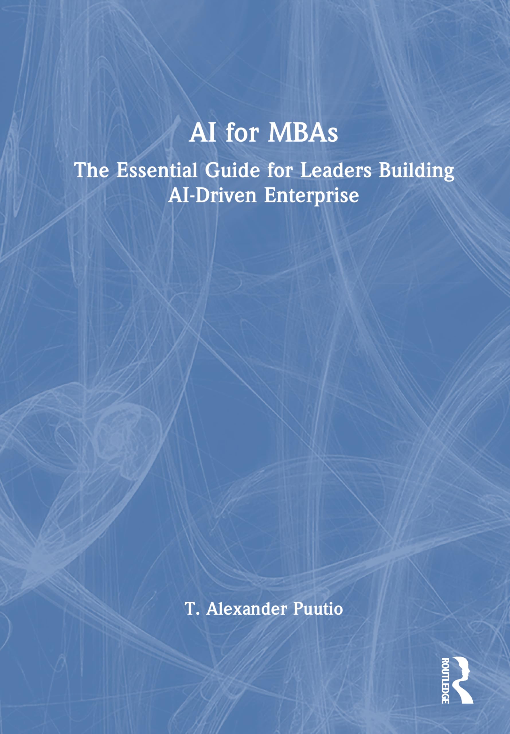 AI for MBAs: The Essential Guide for Leaders Building AI-Driven Enterprise