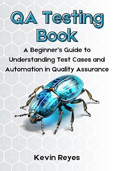 QA Testing Book A Beginners Guide to Understanding Test Cases and Automation in Quality Assurance