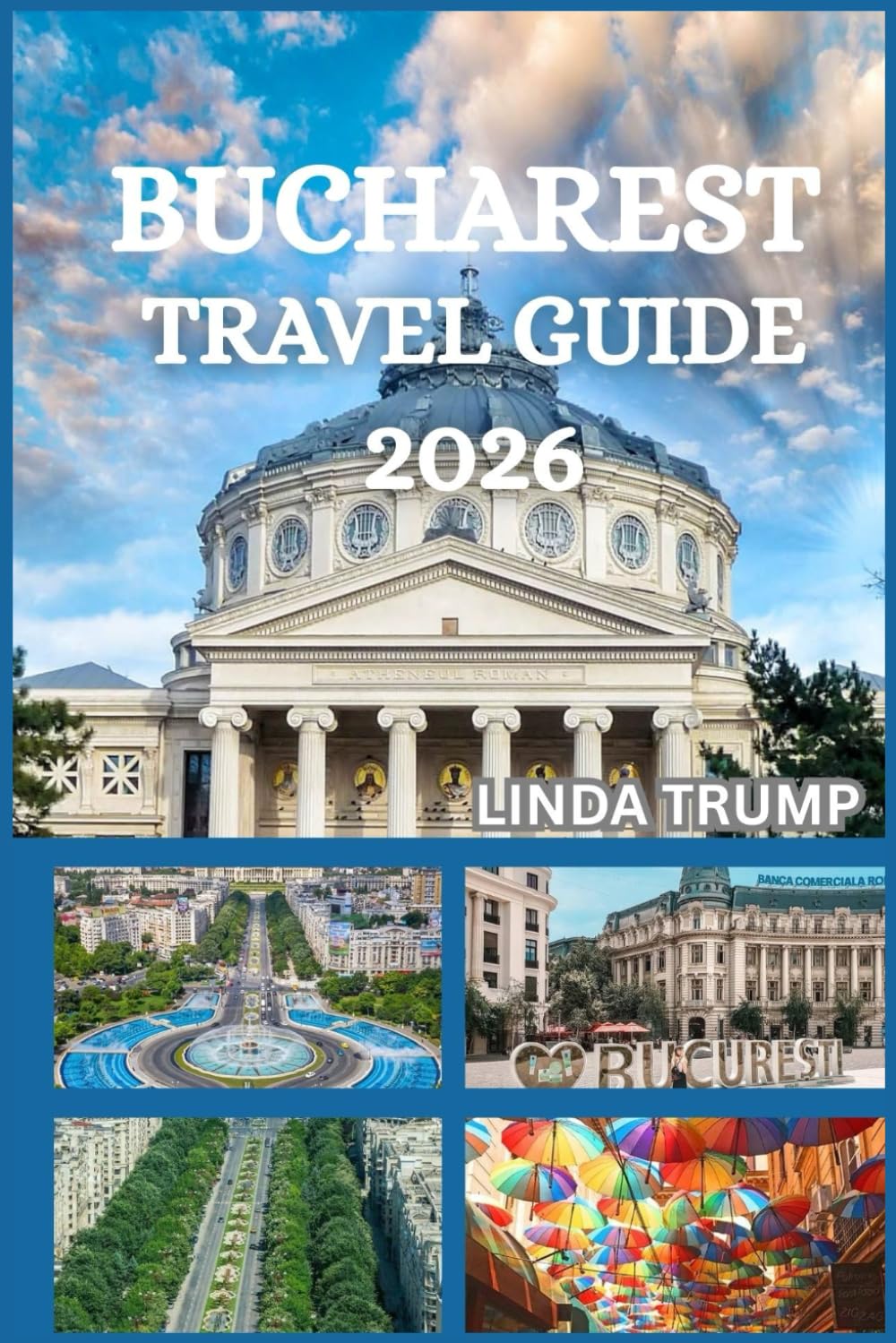 BUCHAREST TRAVEL GUIDE 2026: "Discover the Hidden Gems, Accommodation, and Budget Tips of The Paris of the East."