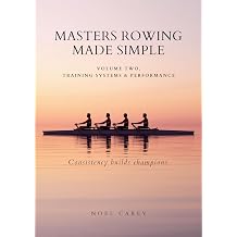Masters Rowing Made Simple Race Execution, Training Systems & Performance
