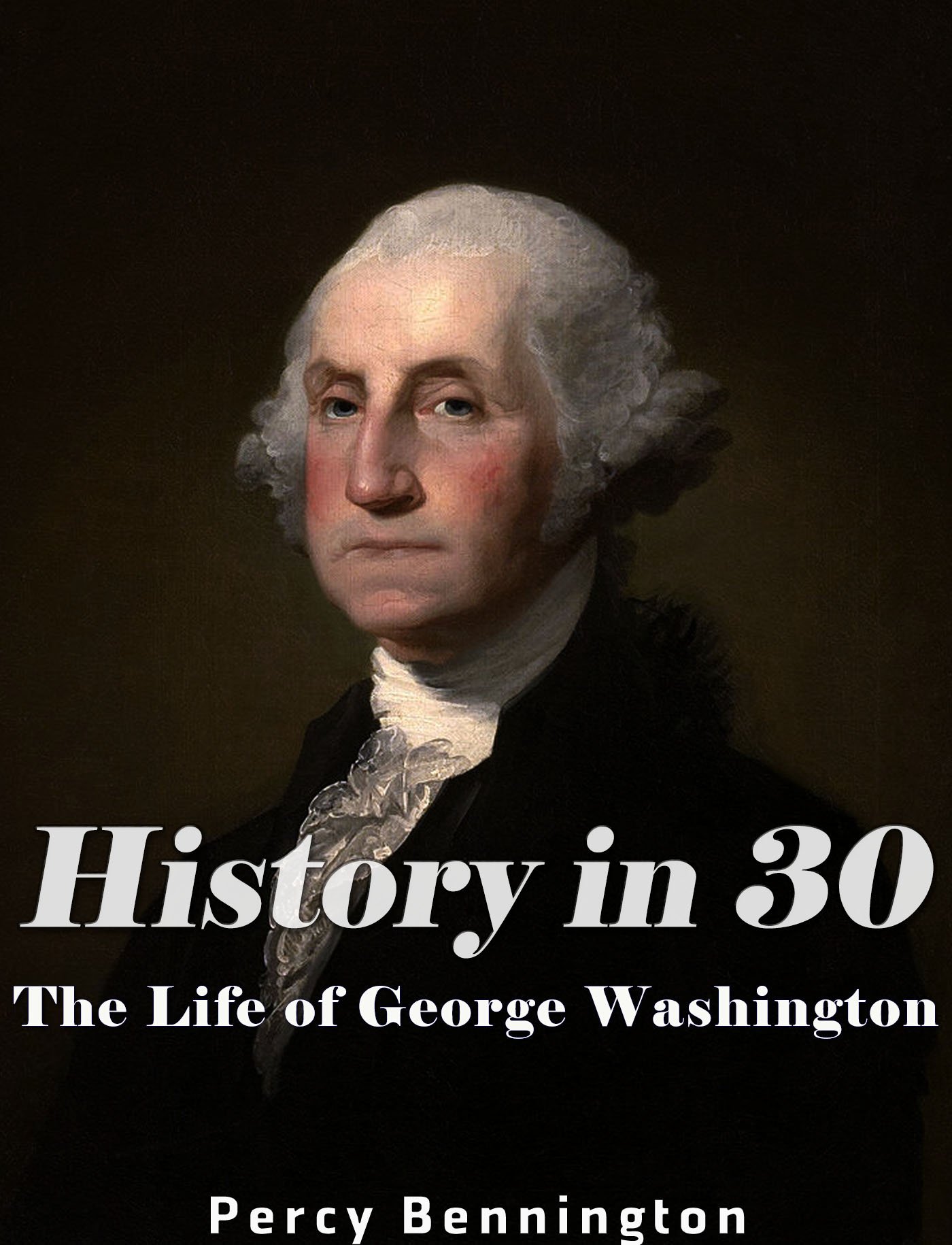 History in 30: The Life of George Washington-Percy Bennington