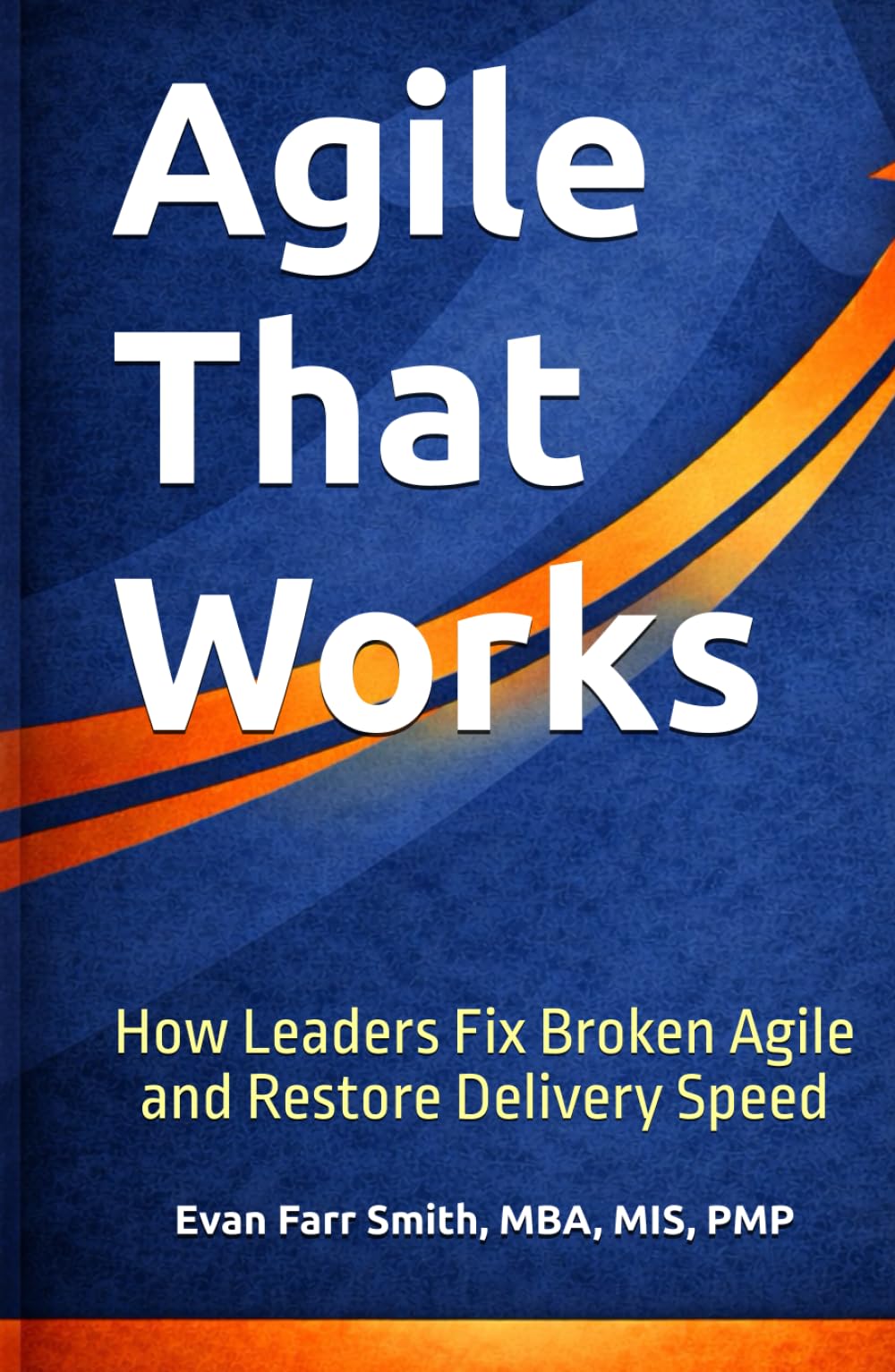 Agile That Works: The Executive Playbook for Faster Delivery and Greater Market Impact