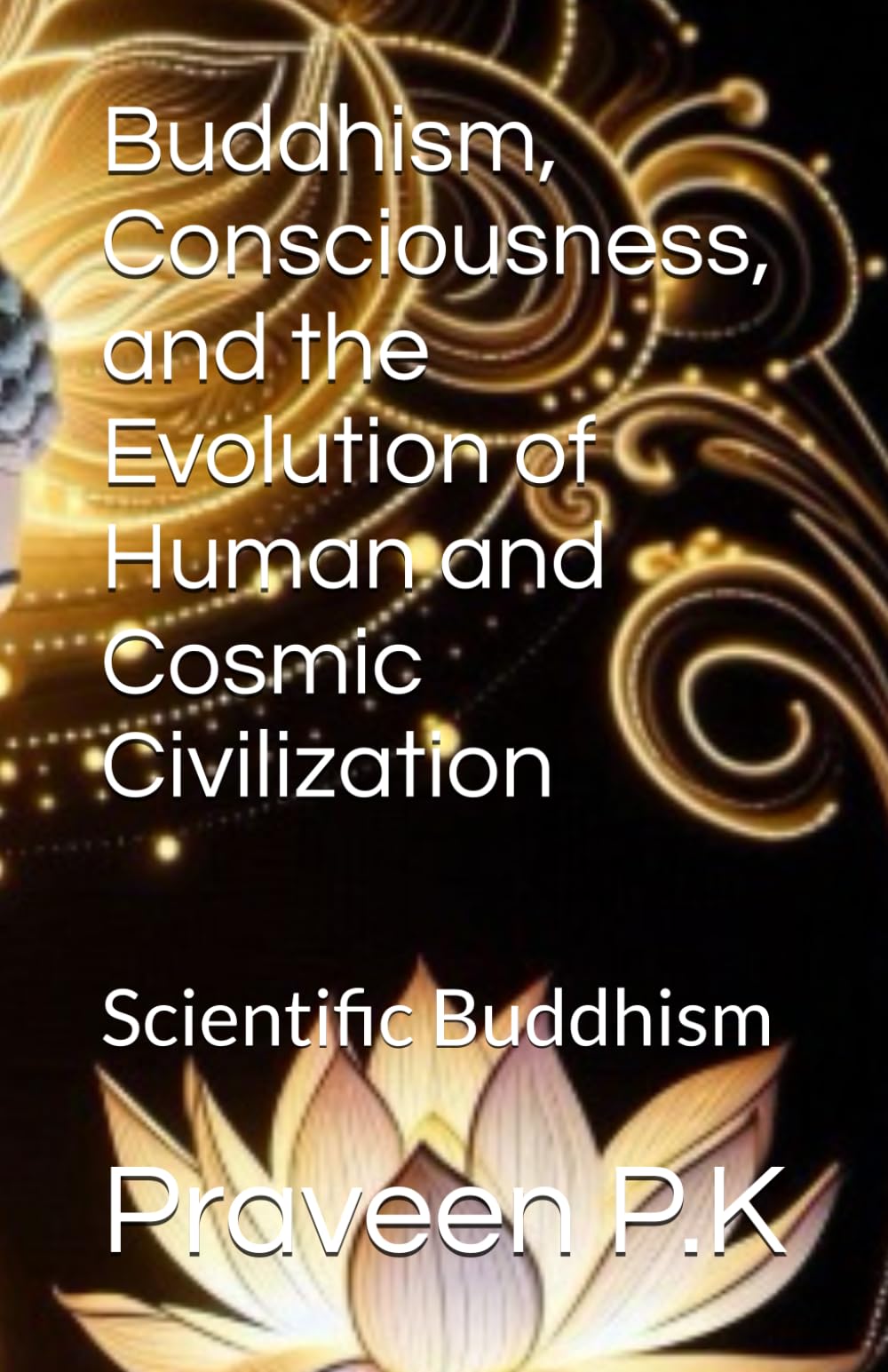 Buddhism, Consciousness, and the Evolution of Human and Cosmic Civilization: Scientific Buddhism