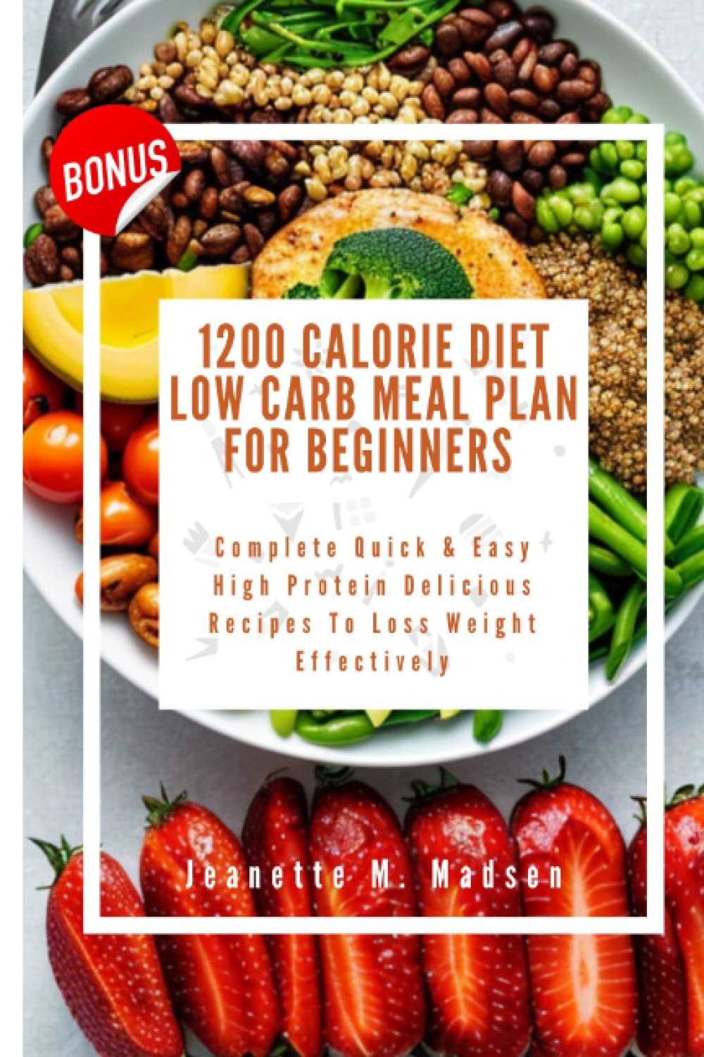 1200 CALORIE DIET LOW CARB MEAL PLAN: Complete Quick & Easy High Protein Delicious Recipes To Loss Weight Effectively