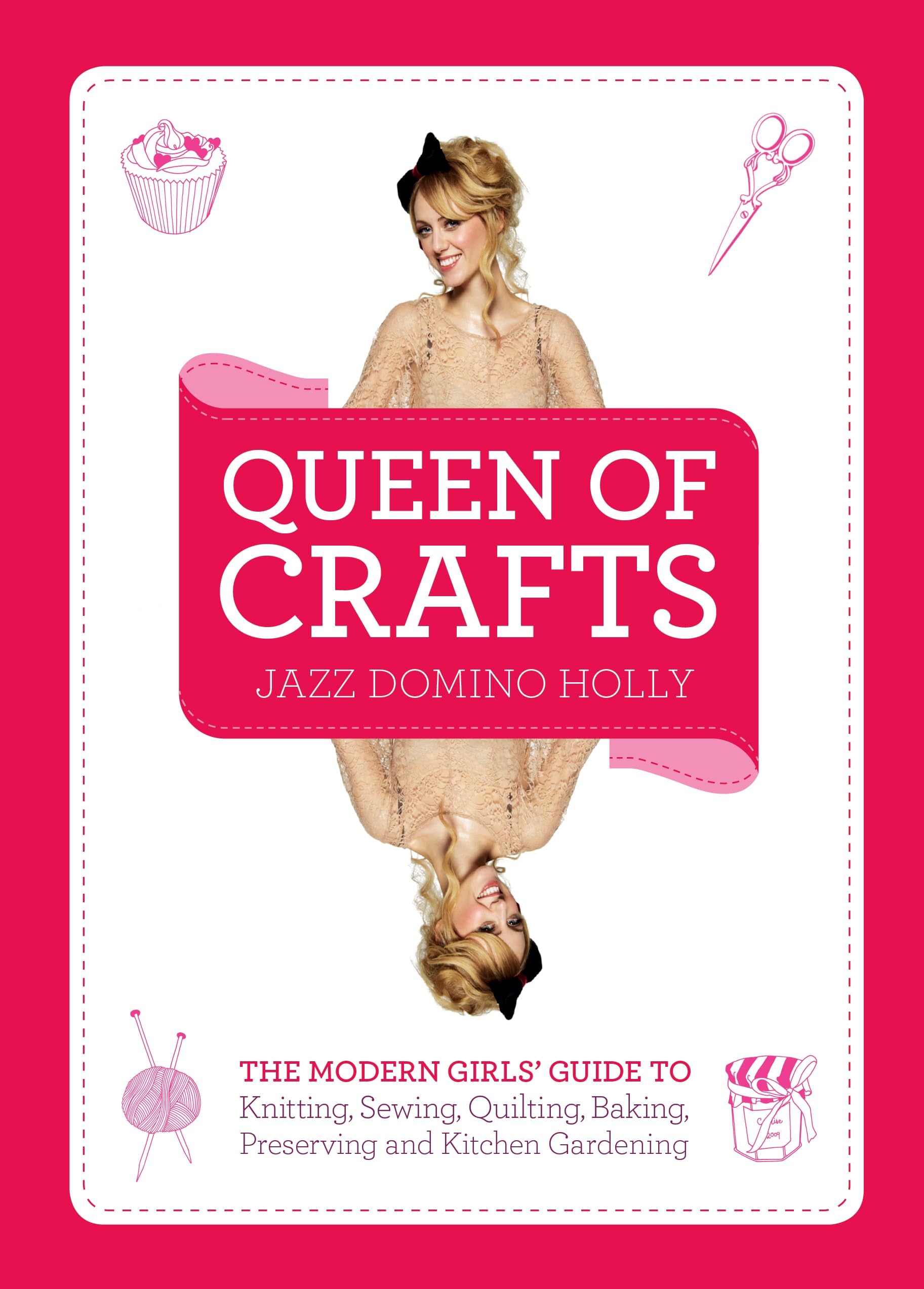 Queen of Crafts: The Modern Girls' Guide to Knitting, Sewing, Quilting, Baking, Preserving & Kitchen Gardening