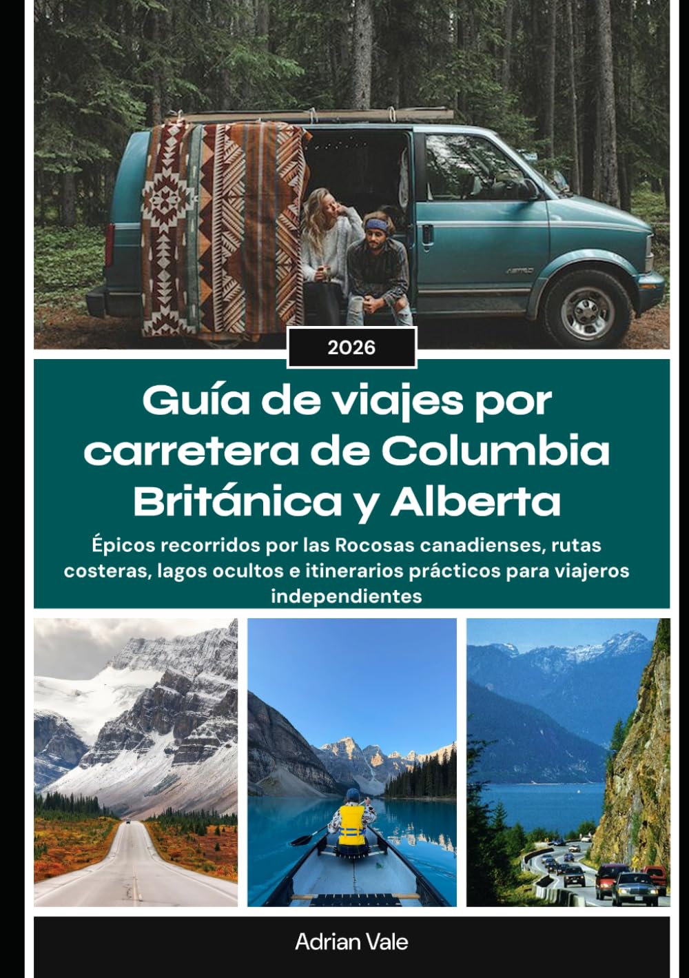 Guía de viajes por carretera de Columbia Británica y Alberta 2026: Épicos recorridos por las Rocosas canadienses, rutas costeras, lagos ocultos e itinerarios prácticos para viajeros independientes
