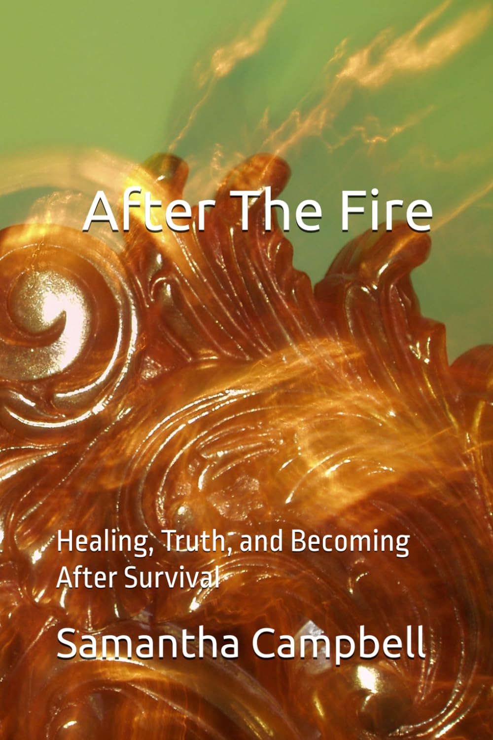 After The Fire: Healing, Truth, and Becoming After Survival