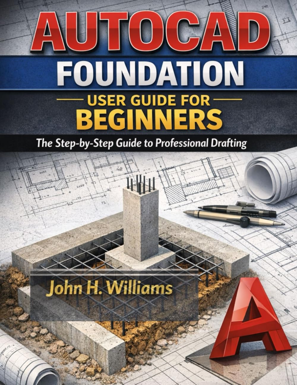 AUTOCAD FOUNDATION USER GUIDE FOR BEGINNERS: The Step-by-Step Guide to Professional Drafting (software userguide for seniors, beginners, faqs with answers, facts about, exercise and workbook)