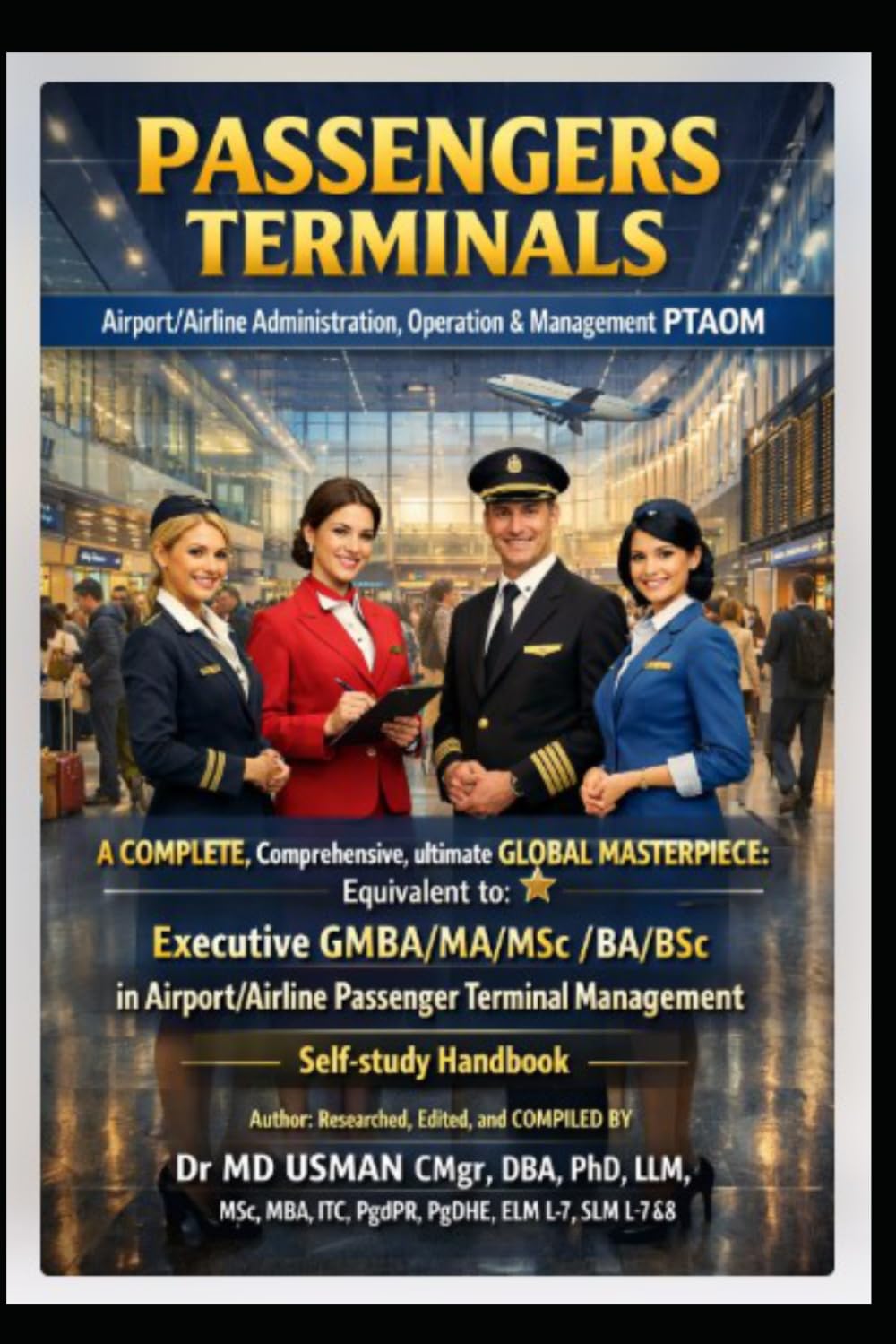 PASSENGERS TERMINALS Airport/Airline Administration Operation & Management PTAOM A COMPLETE Comprehensive ultimate GLOBAL MASTERPIECE Equivalent to ... Terminal Management Self-study Handbook
