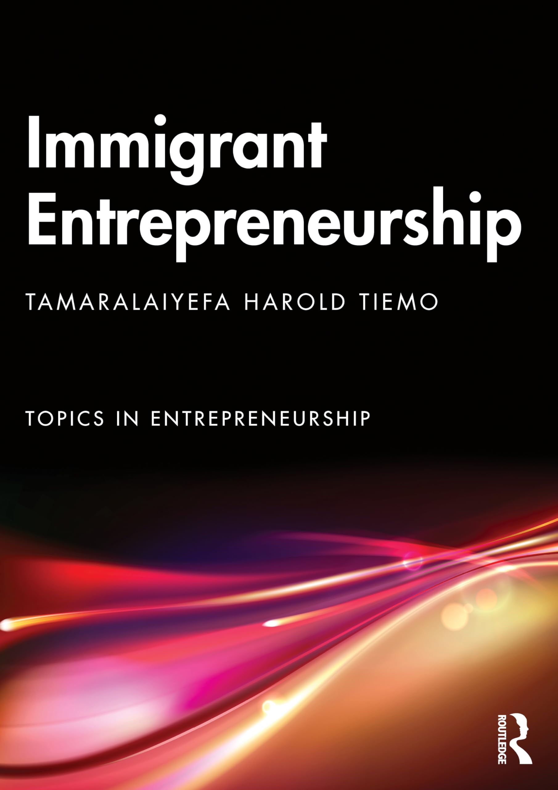 Immigrant Entrepreneurship: Opportunities, Ventures and Outcomes in a Global Market (Topics in Entrepreneurship)