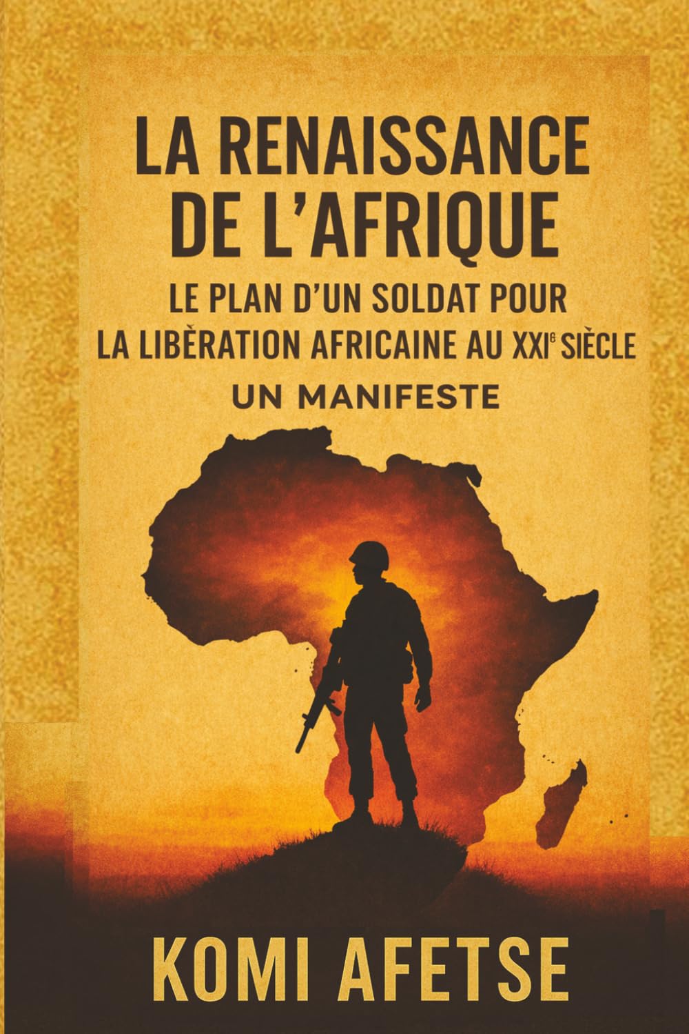 LA RENAISSANCE DE L'AFRIQUE: Le Plan d'un Soldat pour la Libération de l'Afrique au XXIe siècle: Un Manifeste