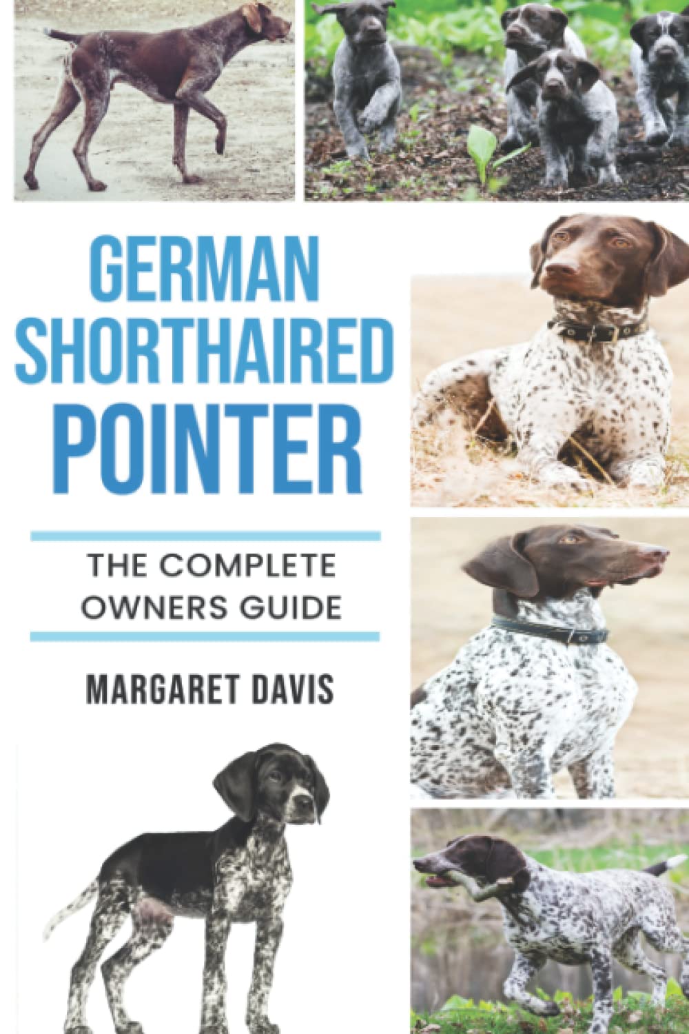 German Shorthaired Pointer: The Complete Owners Guide: Davis, Margaret ...