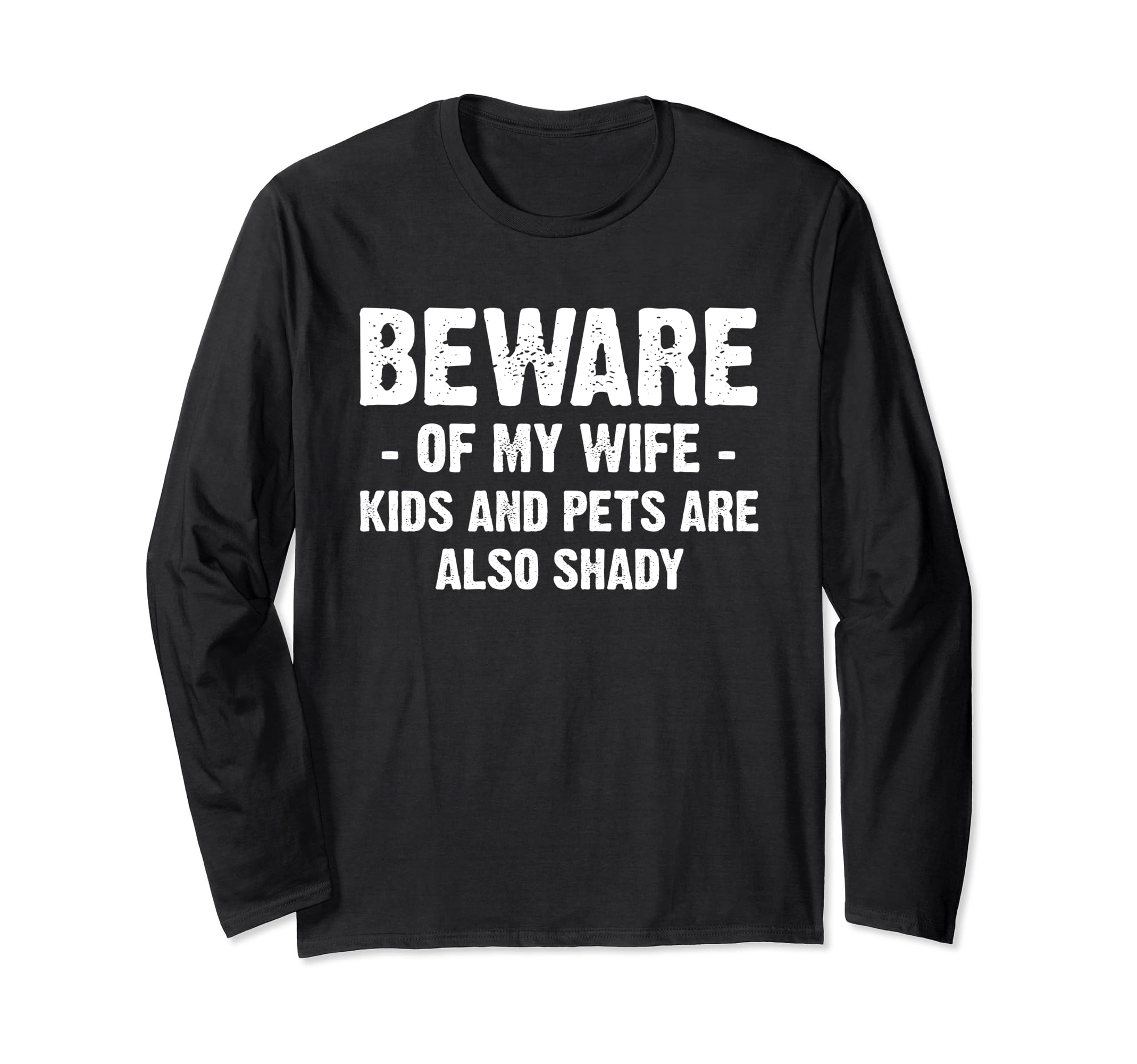 Beware of my wife kids and pets are also shadyLong Sleeve T-Shirt
