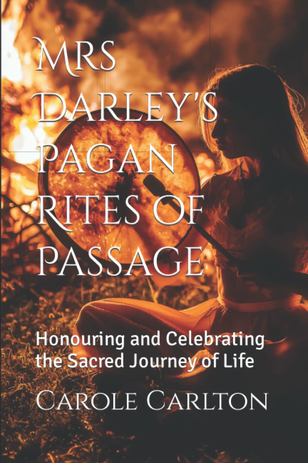 Mrs Darley's Pagan Rites of Passage: Honouring and Celebrating the Sacred Journey of Life (Mrs Darley Series of Pagan Books)