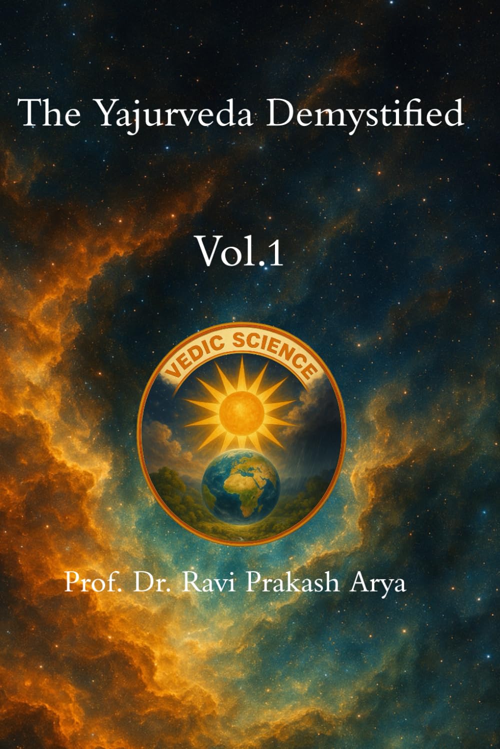 The Yajurveda Demystified: Original Sanskrit Text of Saṅhitā Pāṭha, Pada-Pāṭha, Roman Transliteration, English and Hindi Translations