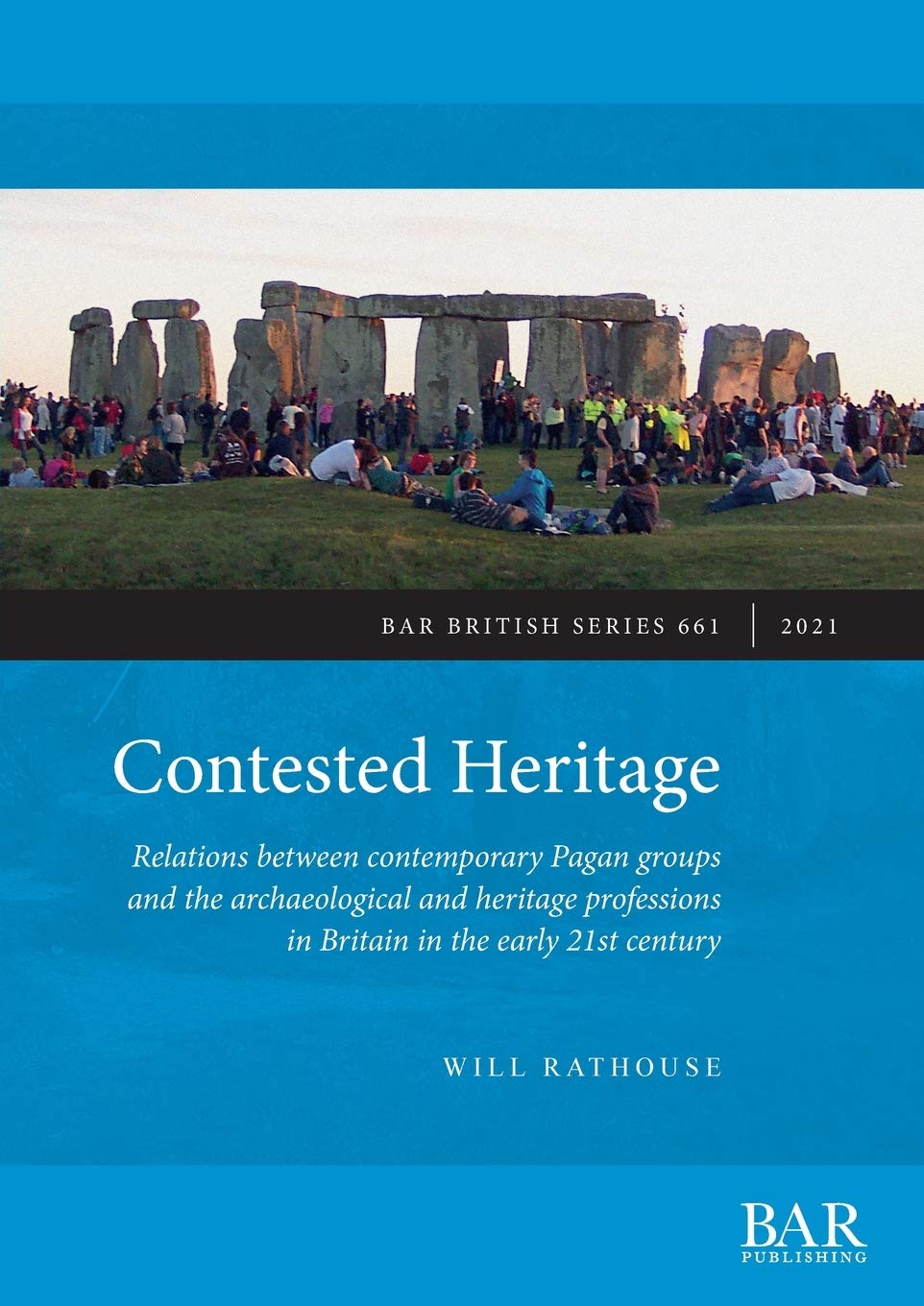 Contested Heritage: Relations between contemporary Pagan groups and the archaeological and heritage professions in Britain in the early 21st century: ... Archaeological Reports British Series)