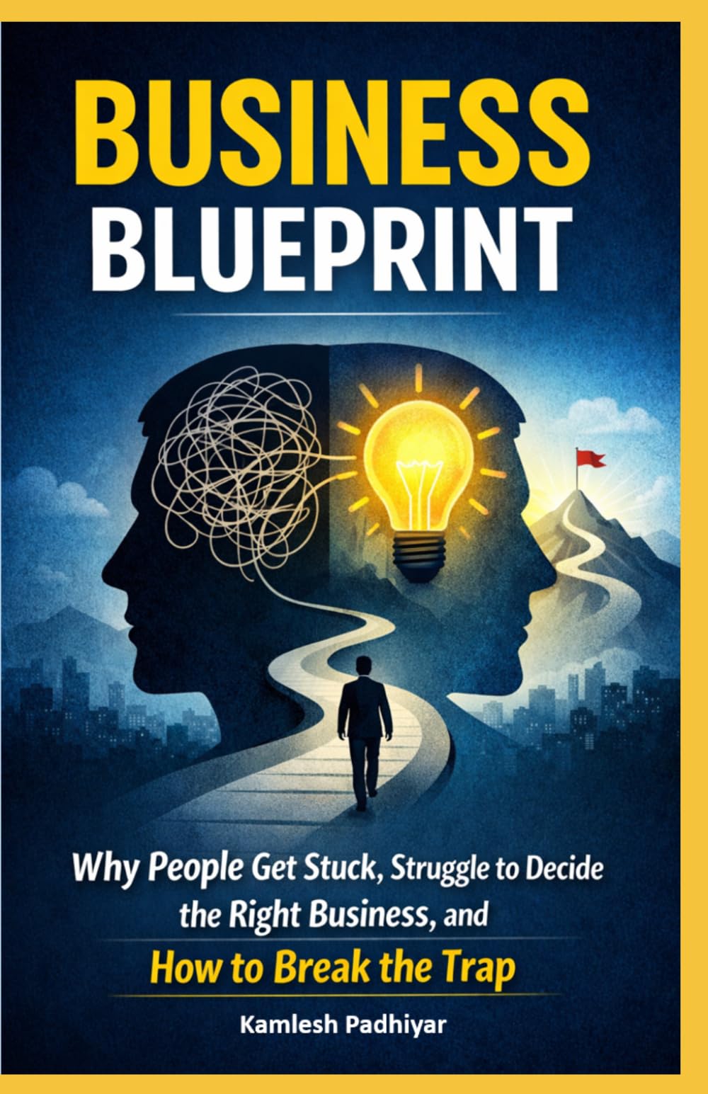 Business Blueprint: Why People Get Stuck, Struggle to Decide the Right Business, and How to Break the Trap