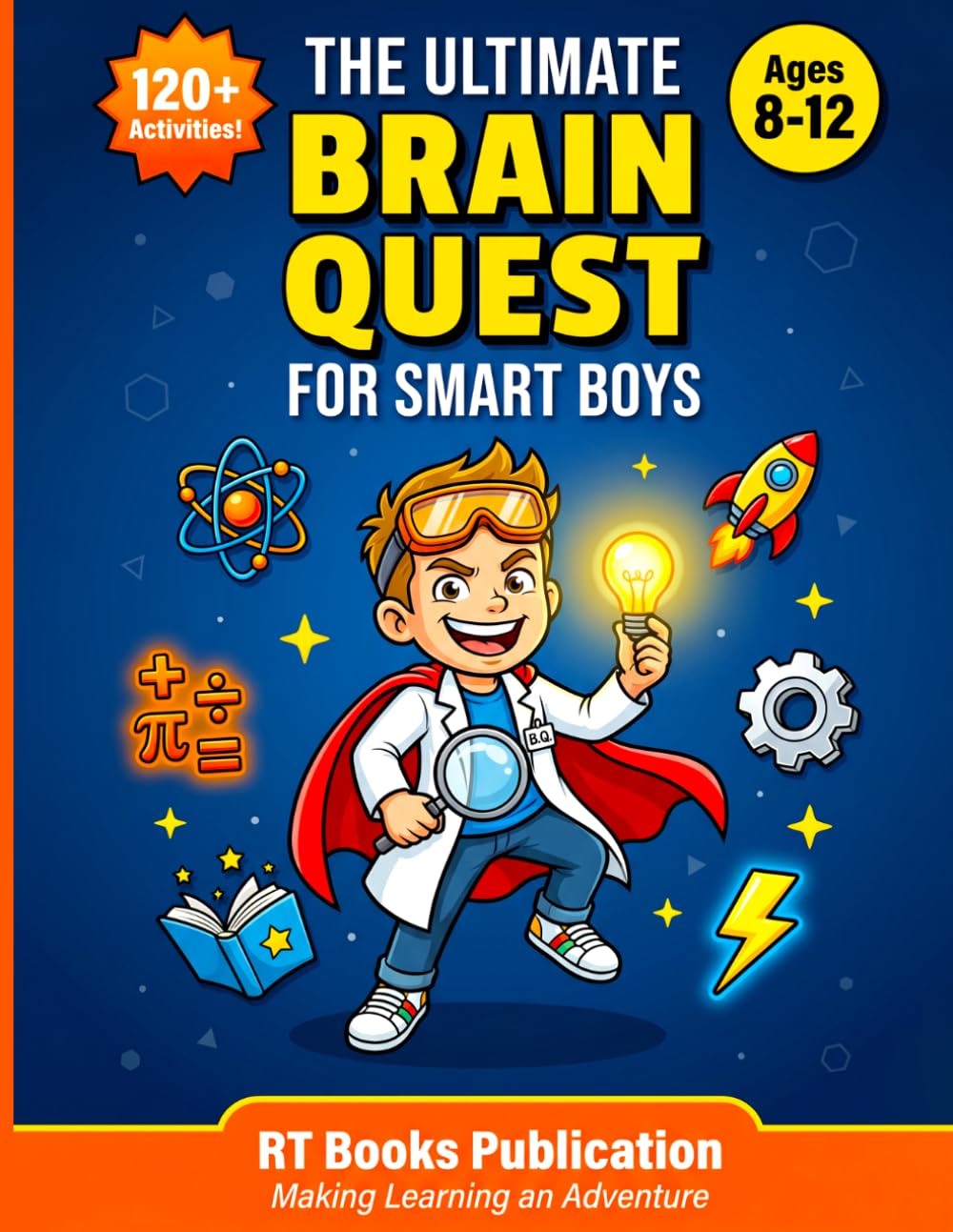 The Ultimate Brain Quest for Smart Boys: 120+ STEM Puzzles, Logic Games, Mazes and Brain Teasers to Boost Problem-Solving Skills for Kids Ages 8-12: ... Problem-Solving Skill for Kids Ages 8-12