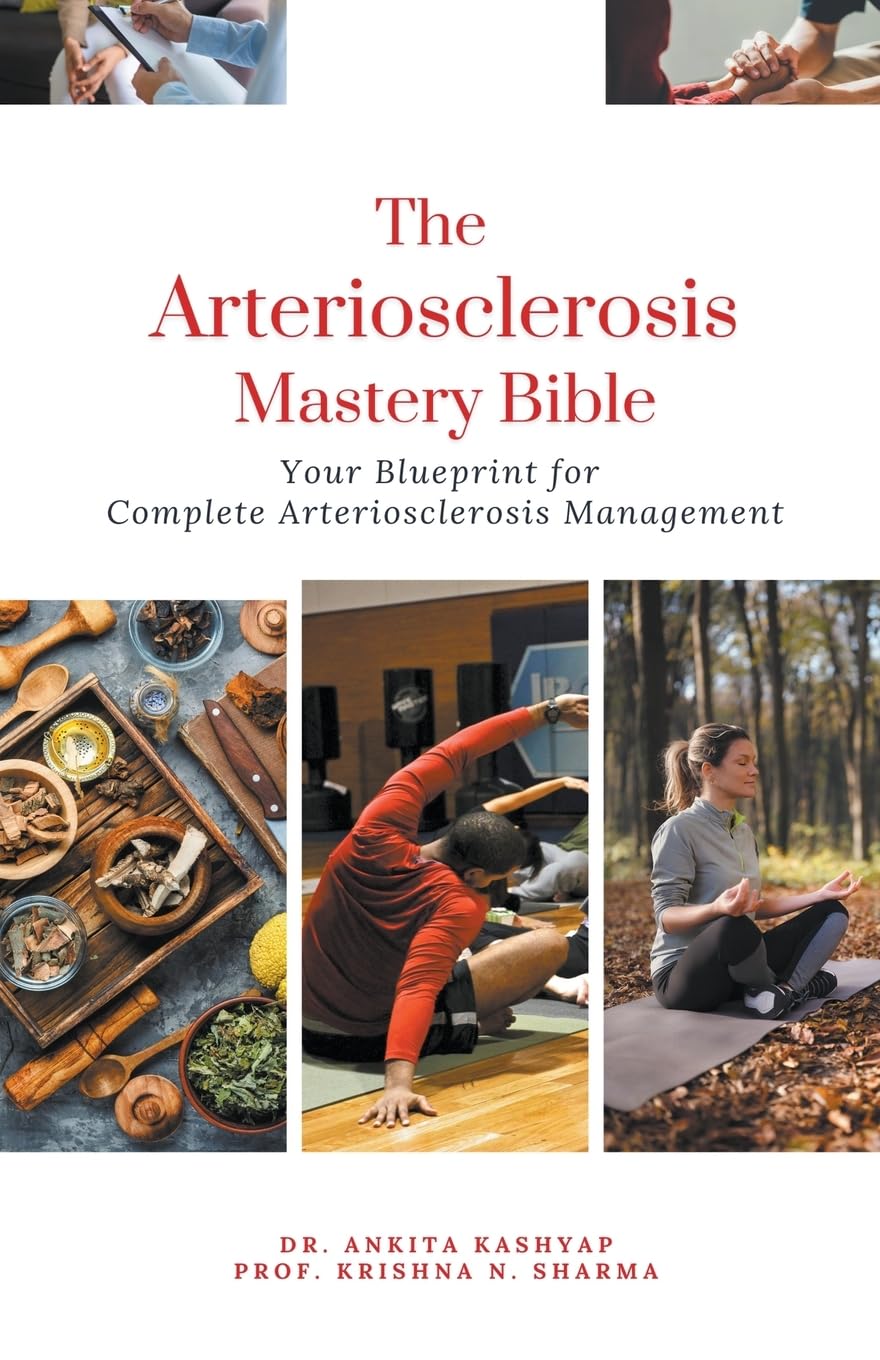 The Arteriosclerosis Mastery Bible: Your Blueprint for Complete Arteriosclerosis Management