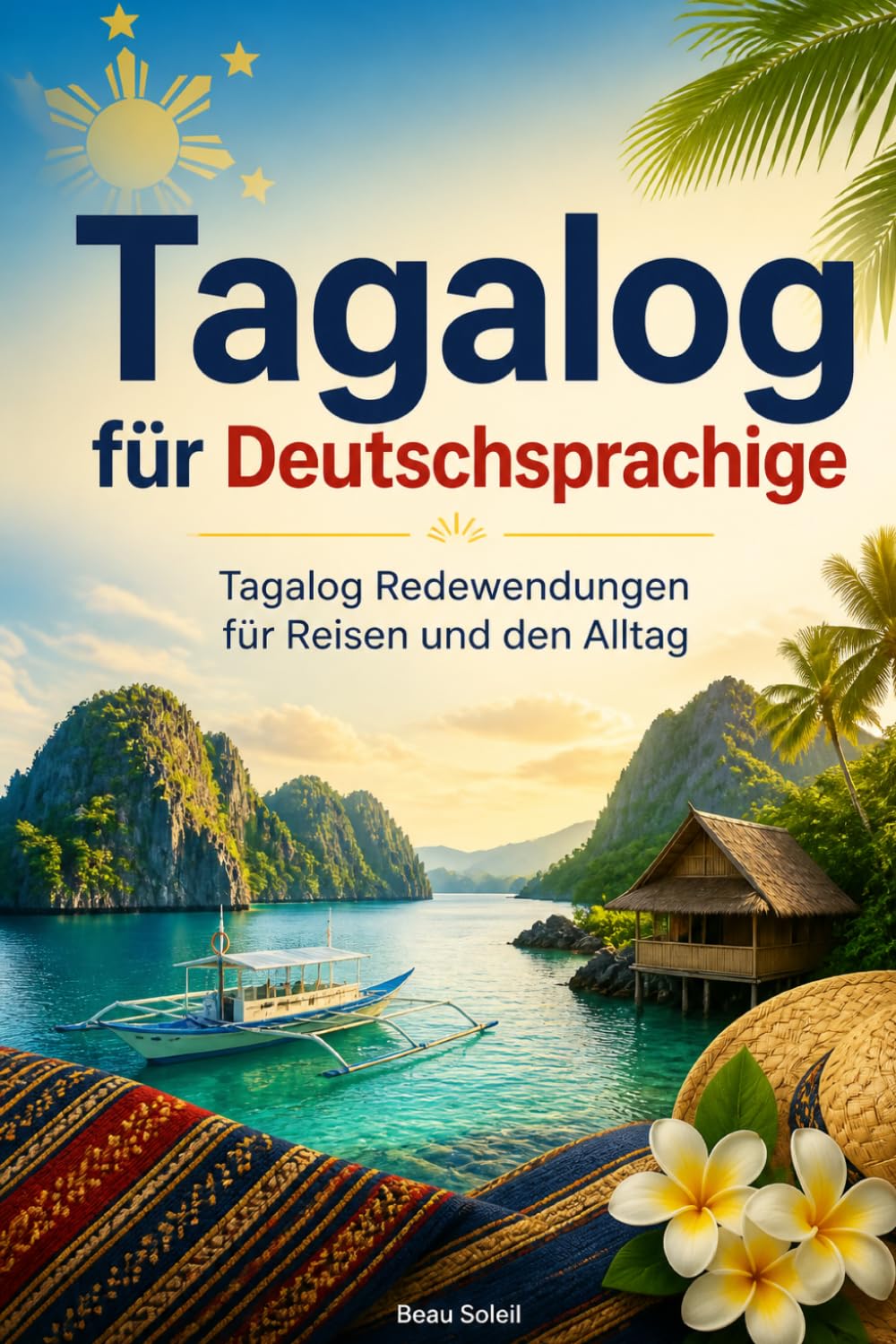 Tagalog für Deutschsprachige: Praktische Tagalog Redewendungen für Reisen und den Alltag, über 500 Tagalog Ausdrücke, die täglich verwendet werden