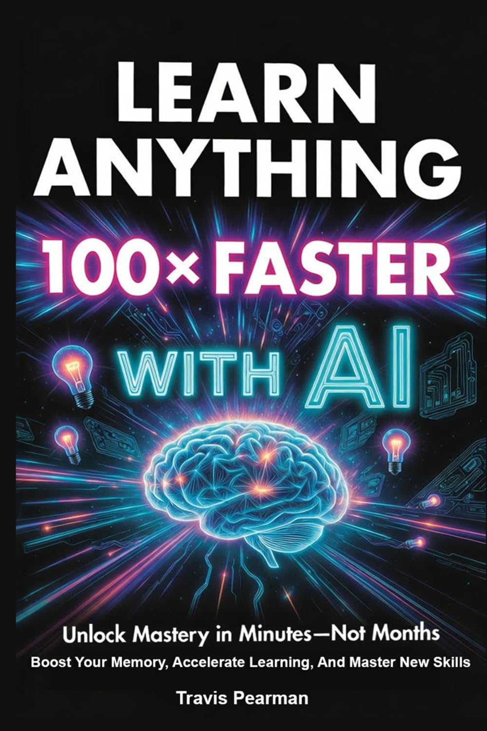 Learn Anything 100x Faster With AI: Unlock Mastery in Minutes - Not Months