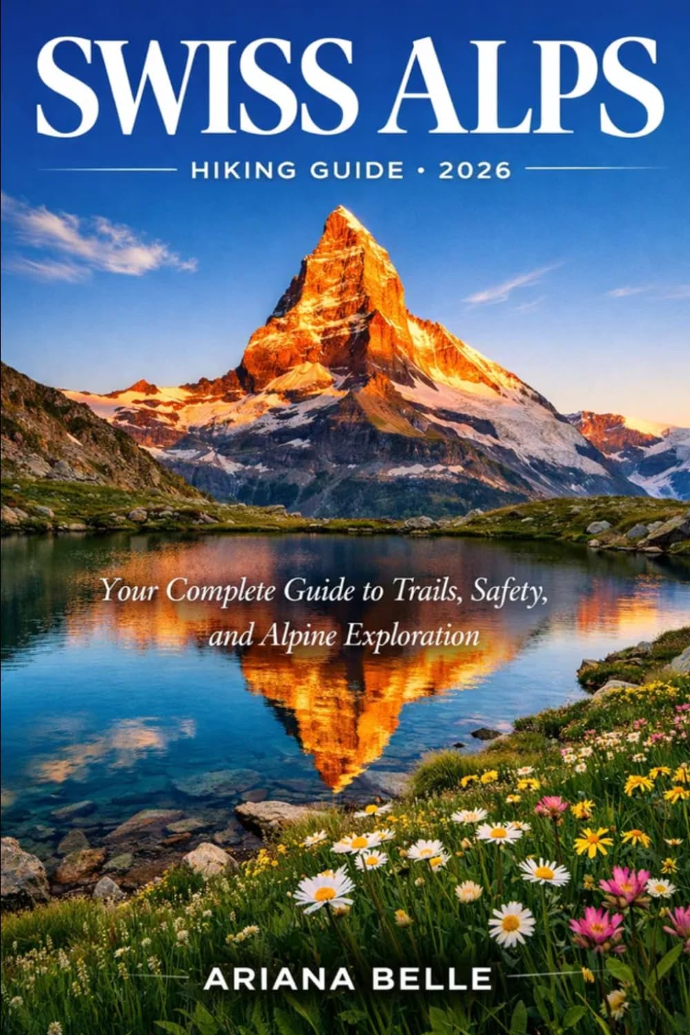 SWISS ALPS HIKING GUIDE 2026: Your Complete Guide to Trails, Safety, Culture, and Alpine Exploration: 28 (Wanderfar: A Global Hiking Companion Series)