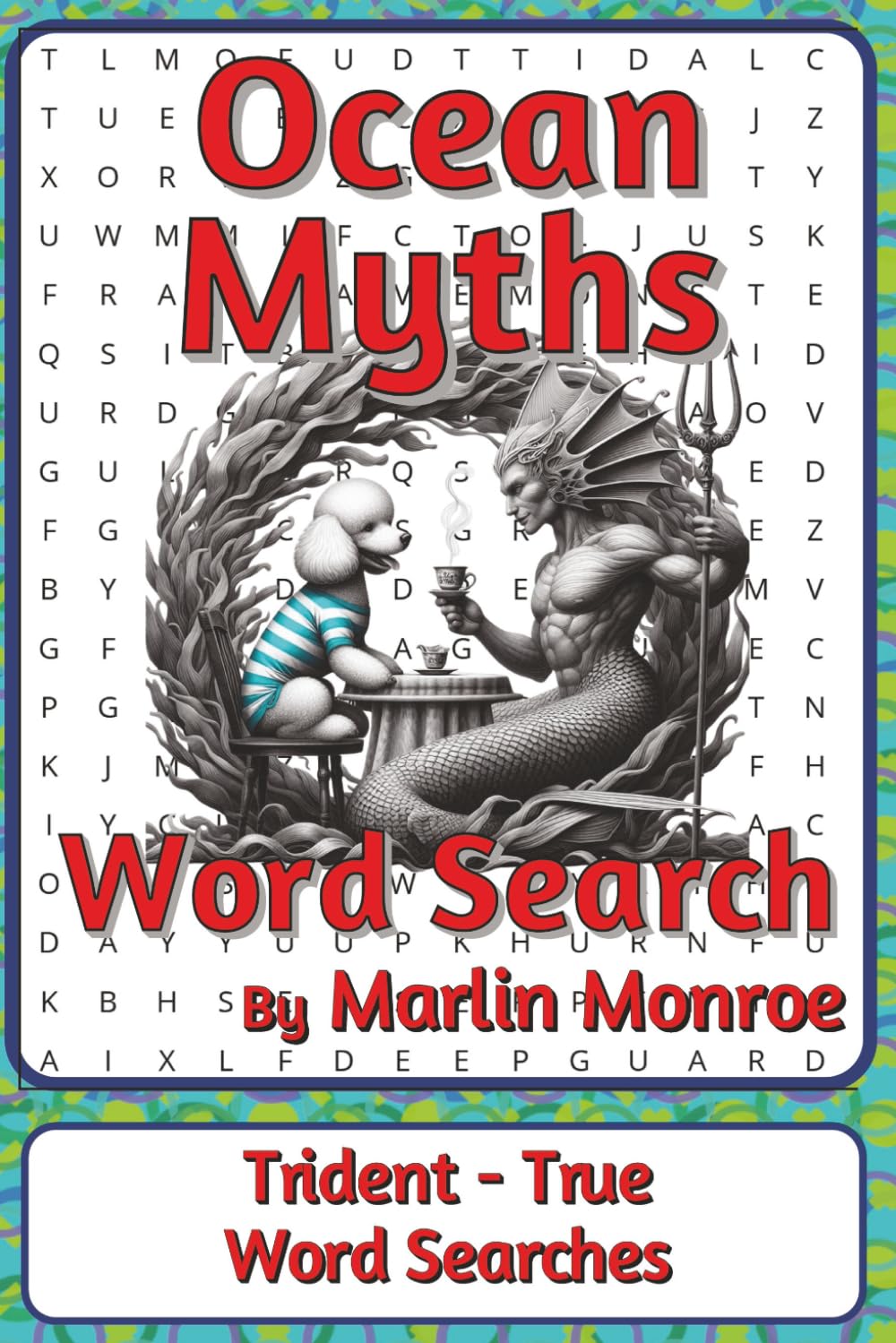 Ocean Myths Word Search Puzzle Book: Word Searches about Sea Legends, Folklore, Creatures, and Stories | 6 x 9 inches, 116 pages | 50+ Puzzles | A ... Ocean World Series by Marlin Monroe)